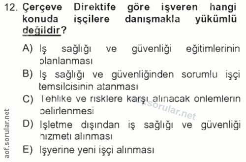 12. soru: Çerçeve Direktife göre işveren hangi konuda işçilere danışmakla yükümlü değildir? A) Iş sağlığı ve güvenliği eğitimle…
