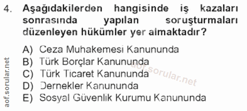 4. soru: Aşağıdakilerden hangisinde iş kazaları sonrasında yapılan soruşturmaları düzenleyen hükümler yer almaktadır? A) Ceza…