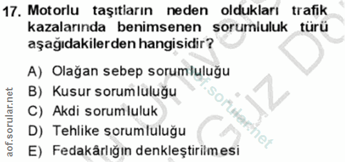 17. soru: Motorlu taşıtların neden oldukları trafik kazalarında benimsenen sorumluluk türü aşağıdakilerden hangisidir? A) Olağa…