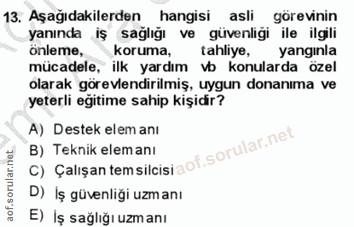 13. soru: Aşağıdakilerden hangisi asli görevinin yanında iş sağlığı ve güvenligi ile ilgili önleme, koruma, tahliye, yanginla m…