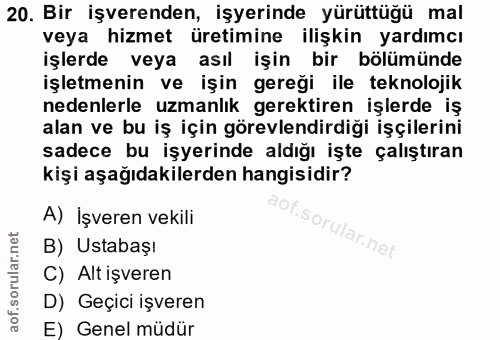20. soru: Bir işverenden, işyerinde yürüttüğü mal veya hizmet üretimine ilişkin yardımcı işlerde veya asıl işin bir bölümünde i…