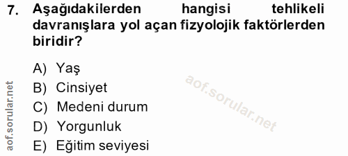 7. soru: Aşağıdakilerden hangisi tehlikeli davranışlara yol açan fizyolojik faktörlerden biridir? A) Yaş B) Cinsiyet C) Medeni…