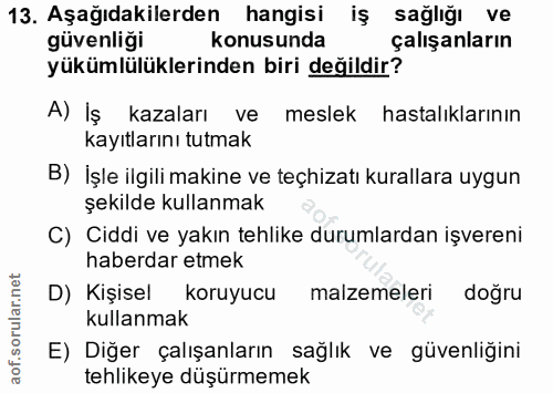 13. soru: Aşağıdakilerden hangisi iş sağlığı ve güvenliği konusunda çalışanların yükümlülüklerinden biri değildir? A) İş kazala…
