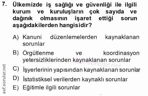 7. soru: Ulkemizde iş sağlığı ve güvenliği ile ilgili kurum ve kuruluşların çok sayıda ve dağınık olmasının işaret ettiği soru…