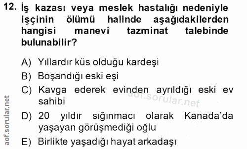 12. soru: İş kazası veya meslek hastalığı nedeniyle işçinin ölümü halinde aşağıdakilerden hangisi manevi tazminat talebinde bul…