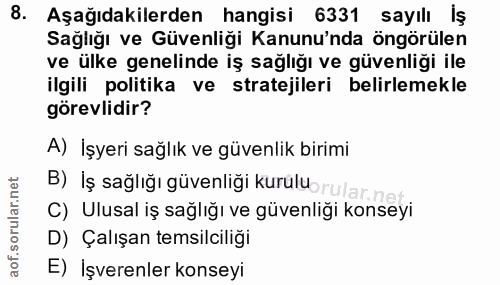 8. soru: Aşağıdakilerden hangisi 6331 sayılı İş Sağlığı ve Güvenliği Kanunu'nda öngörülen ve ülke genelinde iş sağlığı ve güve…