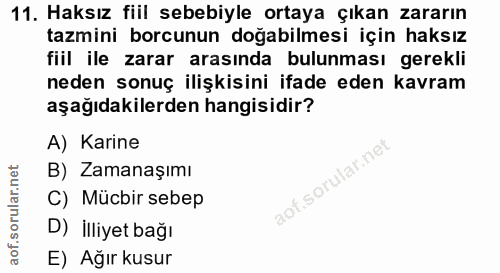 11. soru: Haksız fiil sebebiyle ortaya çıkan zararın tazmini borcunun doğabilmesi için haksız fiil ile zarar arasında bulunması…