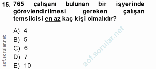 15. soru: 765 • çalışanı bulunan bir işyerinde görevlendirilmesi gereken çalışan temsilcisi en az kaç kişi olmalıdır? A) 4 B) 5…