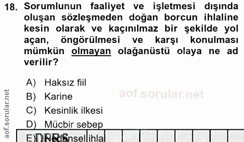 18. soru: Sorumlunun faaliyet ve işletmesi dışında oluşan sözleşmeden doğan borcun ihlaline kesin olarak ve kaçınılmaz bir şeki…