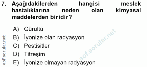 7. soru: Aşağıdakilerden hangisi meslek hastalıklarına neden olan kimyasal maddelerden biridir? A) Gürültü B) İyonize olan rad…