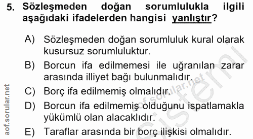 5. soru: Sözleşmeden doğan sorumlulukla ilgili aşağıdaki ifadelerden hangisi yanlıştır? A) Sözleşmeden doğan sorumluluk kural…