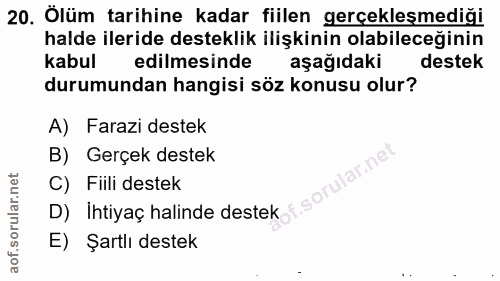 20. soru: Ölüm tarihine kadar fiilen gerçekleşmediği halde ileride desteklik ilişkinin olabileceğinin kabul edilmesinde aşağıda…