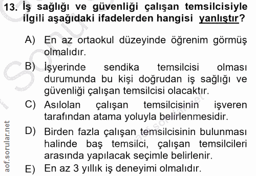 13. soru: İş sağlığı ve güvenliği çalışan temsilcisiyle ilgili aşağıdaki ifadelerden hangisi yanlıştır? A) En az ortaokul düzey…
