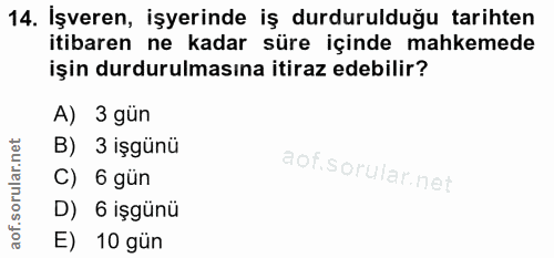 14. soru: İşveren, işyerinde iş durdurulduğu tarihten itibaren ne kadar süre içinde mahkemede işin durdurulmasına itiraz edebil…