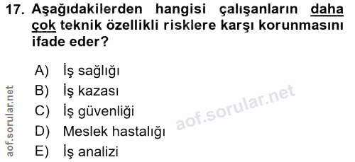 17. soru: Aşağıdakilerden hangisi çalışanların daha çok teknik özellikli risklere karşı korunmasını ifade eder? A) Iş sağlığı B…