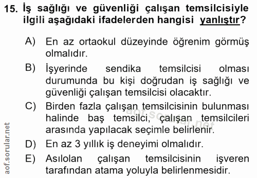 15. soru: İş sağlığı ve güvenliği çalışan temsilcisiyle ilgili aşağıdaki ifadelerden hangisi yanlıştır? A) En az ortaokul düzey…