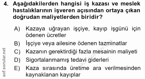 4. soru: Aşağıdakilerden hangisi iş kazası ve meslek hastalıklarının işveren açısından ortaya çıkan doğrudan maliyetlerden bir…