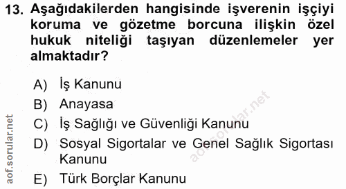 13. soru: Aşağıdakilerden hangisinde işverenin işçiyi koruma ve gözetme borcuna ilişkin özel hukuk niteliği taşıyan düzenlemele…
