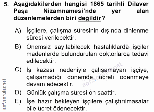5. soru: Aşağıdakilerden hangisi 1865 tarihli Dilaver Paşa Nizamnamesi'nde yer alan düzenlemelerden biri değildir? A) İşçilere…