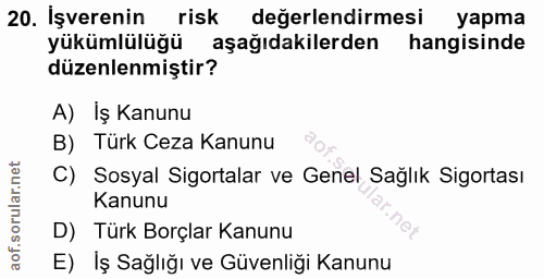 20. soru: İşverenin risk değerlendirmesi yapma yükümlülüğü aşağıdakilerden hangisinde düzenlenmiştir? A) İş Kanunu B) Türk Ceza…