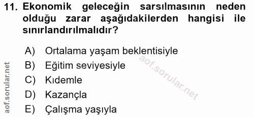 11. soru: Ekonomik geleceğin sarsılmasının neden olduğu zarar aşağıdakilerden hangisi ile sinırlandırılmalıdır? A) Ortalama yaş…