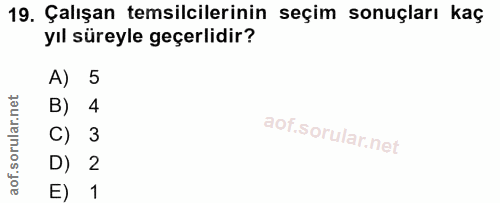 19. soru: Çalışan temsilcilerinin seçim sonuçları kaç yıl süreyle geçerlidir? A) 5 B) 4 C) 3 D) 2 E) 1