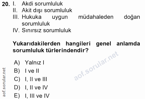 20. soru: 1. Akdi sorumluluk II. Akit dışı sorumluluk III. Hukuka uygun müdahaleden doğan sorumluluk IV. Sınırsız sorumluluk Yu…