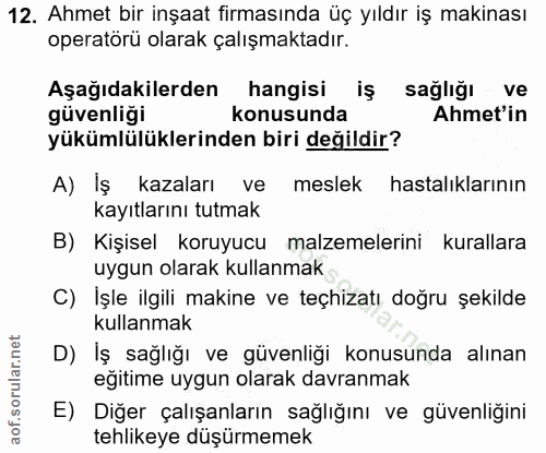 12. soru: Ahmet bir inşaat firmasında üç yıldır iş makinası operatörü olarak çalışmaktadır. Aşağıdakilerden hangisi iş sağlığı…