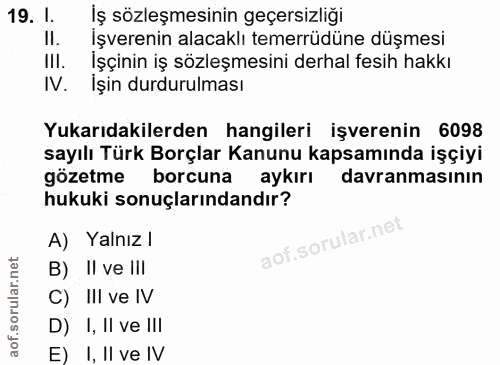 19. soru: I. Iş sözleşmesinin geçersizliği I1. İşverenin alacaklı temerrüdüne düşmesi I!I. İşçinin iş sözleşmesini derhal fesih…