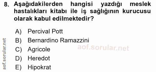 8. soru: Aşağıdakilerden hangisi yazdığı meslek hastalıkları kitabı ile iş sağlığının kurucusu olarak kabul edilmektedir? A) P…