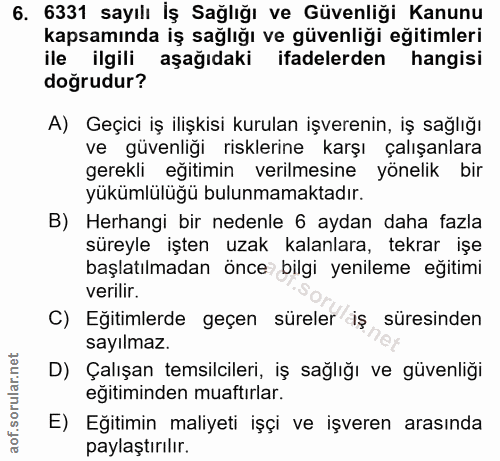 6. soru: 6331 sayılı İş Sağlığı ve Güvenliği Kanunu kapsamında iş sağlığı ve güvenliği eğitimleri ile ilgili aşağıdaki ifadele…