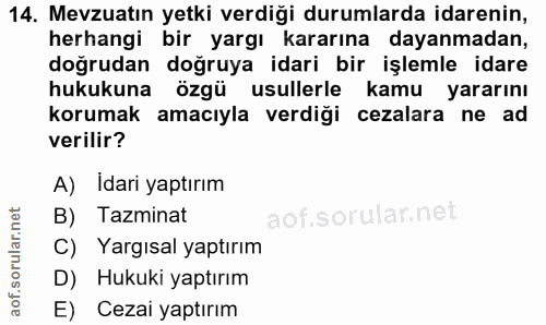 14. soru: Mevzuatın yetki verdiği durumlarda idarenin, herhangi bir yargı kararına dayanmadan, doğrudan doğruya idari bir işlem…