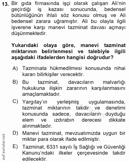 13. soru: Bir gıda firmasında işçi olarak çalışan Ali'nin geçirdiğı iş kazası sonucunda, bedensel bütünlüğünün ihlali söz konus…