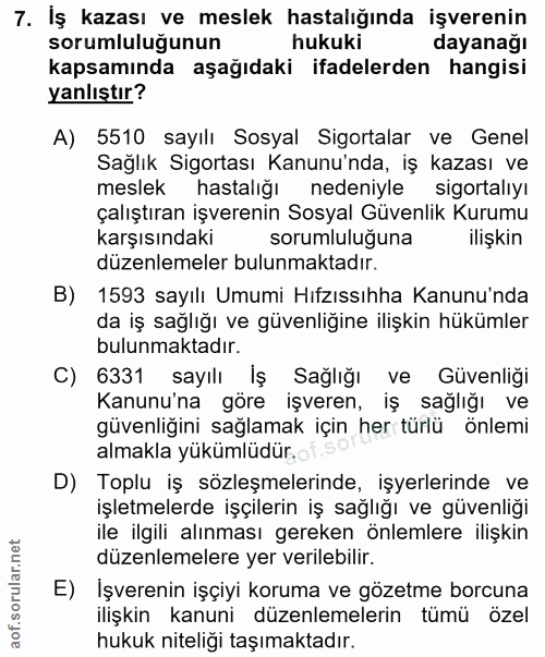 7. soru: Iş kazası ve meslek hastalığında işverenin sorumlulugunun hukuki dayanağı kapsamında aşağıdaki ifadelerden hangisi ya…