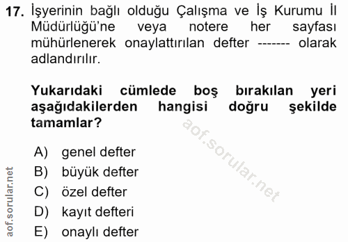 17. soru: İşyerinin bağlı olduğu Çalışma ve İş Kurumu il Müdürlüğü'ne veya notere her sayfası mühürlenerek onaylattırılan defte…