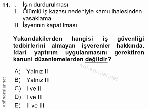11. soru: I. İşin durdurulması II. Ölümlü iş kazası nedeniyle kamu ihalesinden yasaklama III. İşyerinin kapatılması Yukarıdakil…