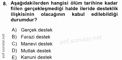 8. soru: Aşağıdakilerden hangisi ölüm tarihine kadar fiilen gerçekleşmediği halde ileride desteklik ilişkisinin olacağının kab…