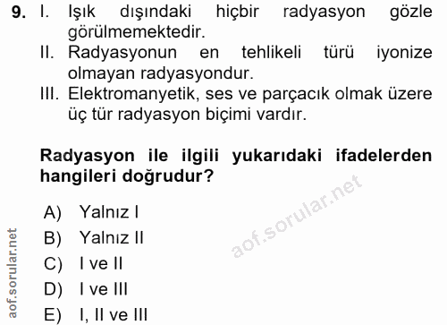 9. soru: 1. Işık dışındaki hiçbir radyasyon gözle görülmemektedir. II. Radyasyonun en tehlikeli türü iyonize olmayan radyasyon…