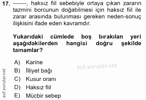 17. soru: --, haksız fiil sebebiyle ortaya çıkan zararın tazmini borcunun doğabilmesi için haksız fill ile zarar arasında bulun…