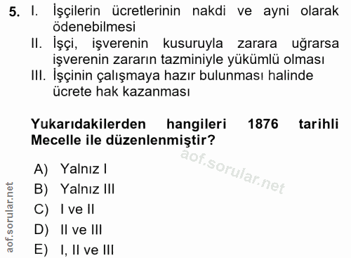 5. soru: I. İşçilerin ücretlerinin nakdi ve ayni olarak ödenebilmesi Il. İşçi, işverenin kusuruyla zarara uğrarsa işverenin za…