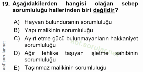 19. soru: Aşağıdakilerden hangisi olağan sebep sorumluluğu hallerinden biri değildir? A) Hayvan bulunduranın sorumluluğu B) Yap…