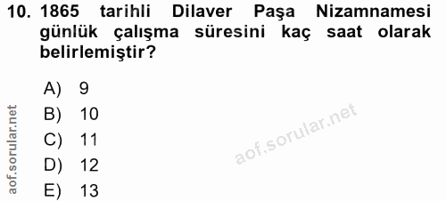 10. soru: 1865 tarihli Dilaver Paşa Nizamnamesi günlük çalışma süresini kaç saat olarak belirlemiştir? A) 9 B) 10 C) 11 D) 12 E…