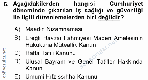 6. soru: Aşağıdakilerden hangisi Cumhuriyet döneminde çıkarılan iş sağlığı ve güvenliği ile ilgili düzenlemelerden biri değild…