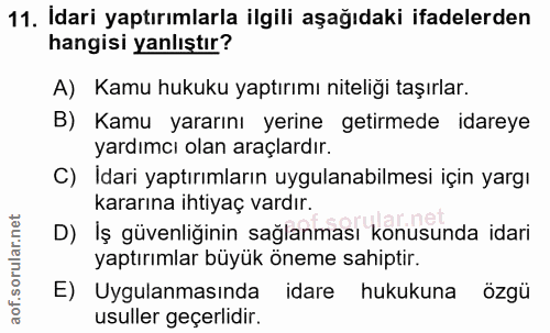 11. soru: Idari yaptırımlarla ilgili aşağıdaki ifadelerden hangisi yanlıştır? A) Kamu hukuku yaptırımı niteliği taşırlar. B) Ka…