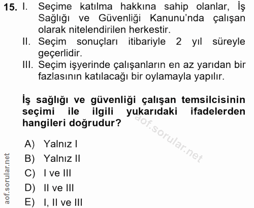15. soru: I. Seçime katılma hakkına sahip olanlar, İş Sağlığı ve Güvenliğı Kanunu'nda çalışan olarak nitelendirilen herkestir.…