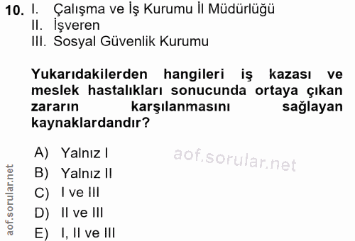 10. soru: 1. Çalışma ve İş Kurumu il Müdürlüğü II. Işveren IlI. Sosyal Güvenlik Kurumu Yukarıdakilerden hangileri iş kazası ve…