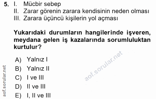 5. soru: I. Mücbir sebep I. Zarar görenin zarara kendisinin neden olması III. Zarara üçüncü kişilerin yol açması Yukarıdaki du…