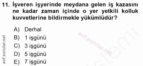 11. soru: Işveren işyerinde meydana gelen iş kazasını ne kadar zaman içinde o yer yetkili kolluk kuvvetlerine bildirmekle yüküm…