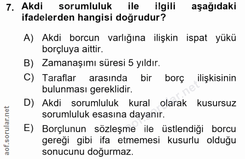 7. soru: Akdi sorumluluk ile ilgili aşağıdaki ifadelerden hangisi doğrudur? A) Akdi borcun varlığına ilişkin ispat yükü borçlu…