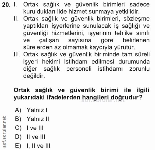 20. soru: I. Ortak sağlık ve güvenlik birimleri sadece kuruldukları ilde hizmet sunmaya yetkilidir. II. Ortak sağlık ve güvenli…